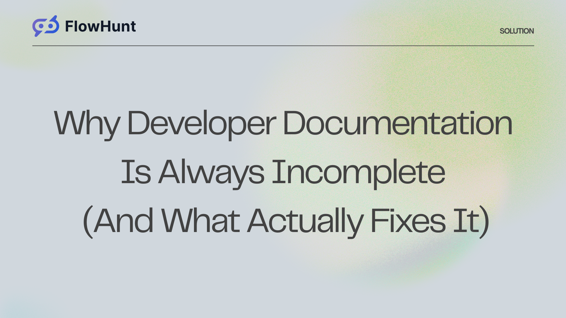 Why Developer Documentation Is Always Incomplete (And What Actually Fixes It)