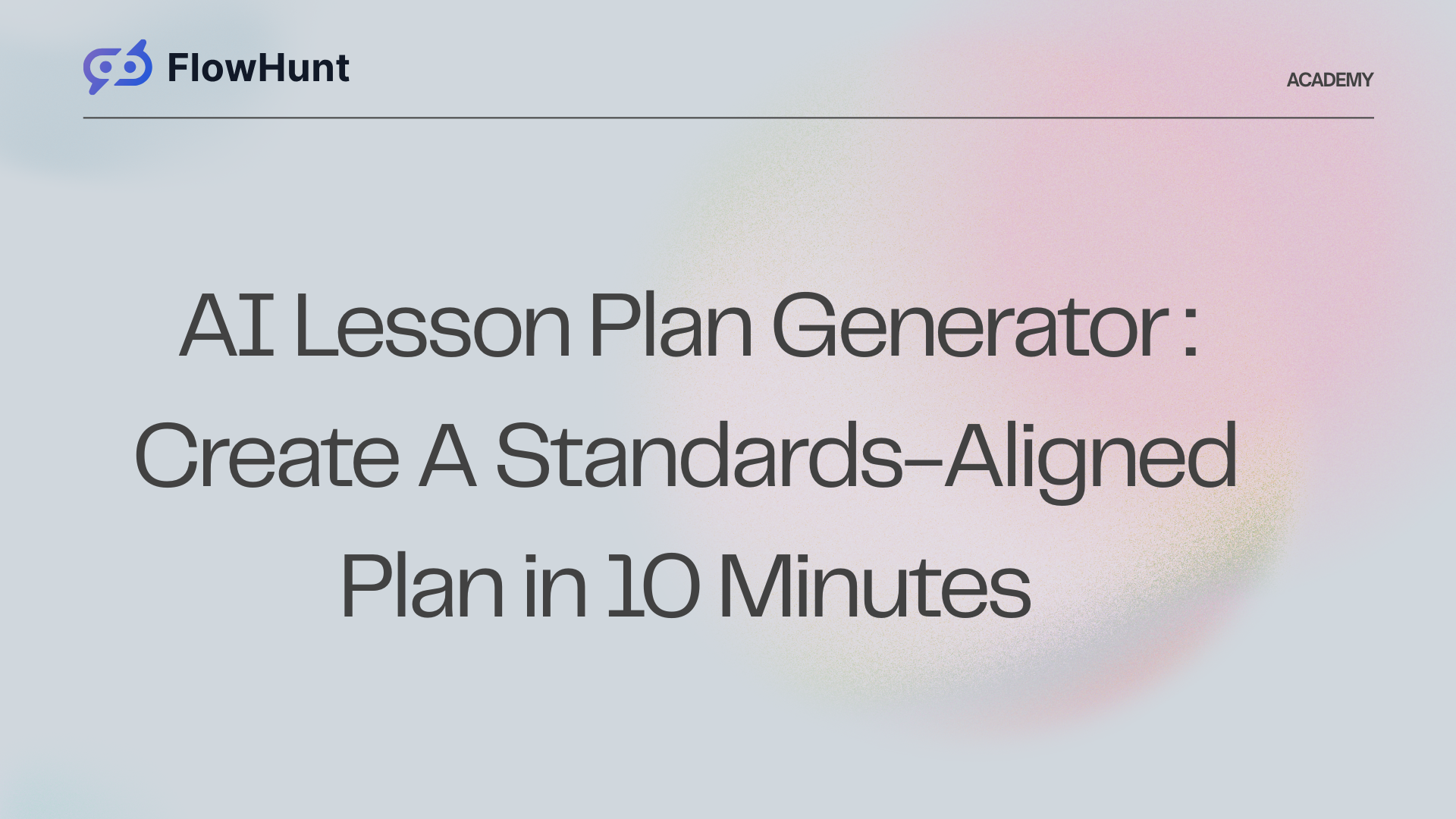 AI Lesson Plan Generator: Create A Standards-Aligned Plan in 10 Minutes