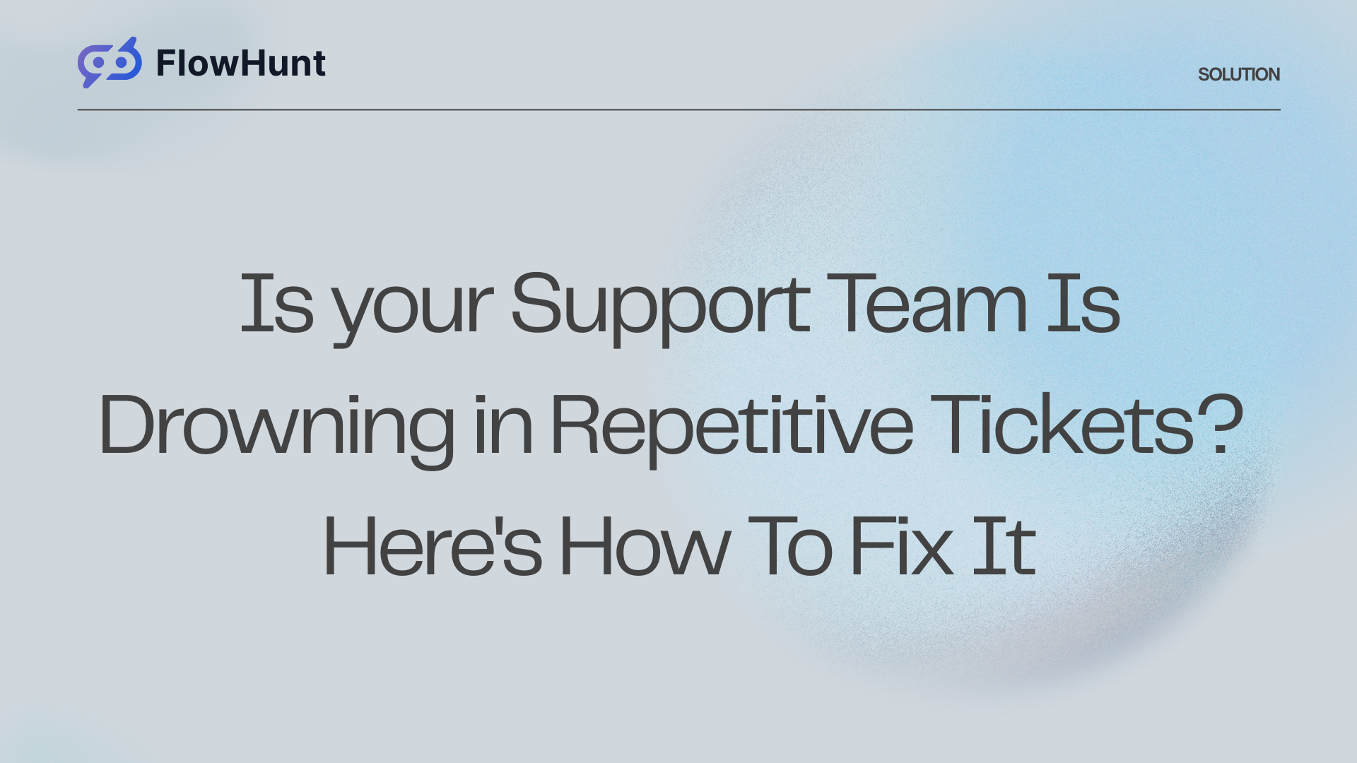 Is your Support Team Is Drowning in Repetitive Tickets? Here's How To Fix It.