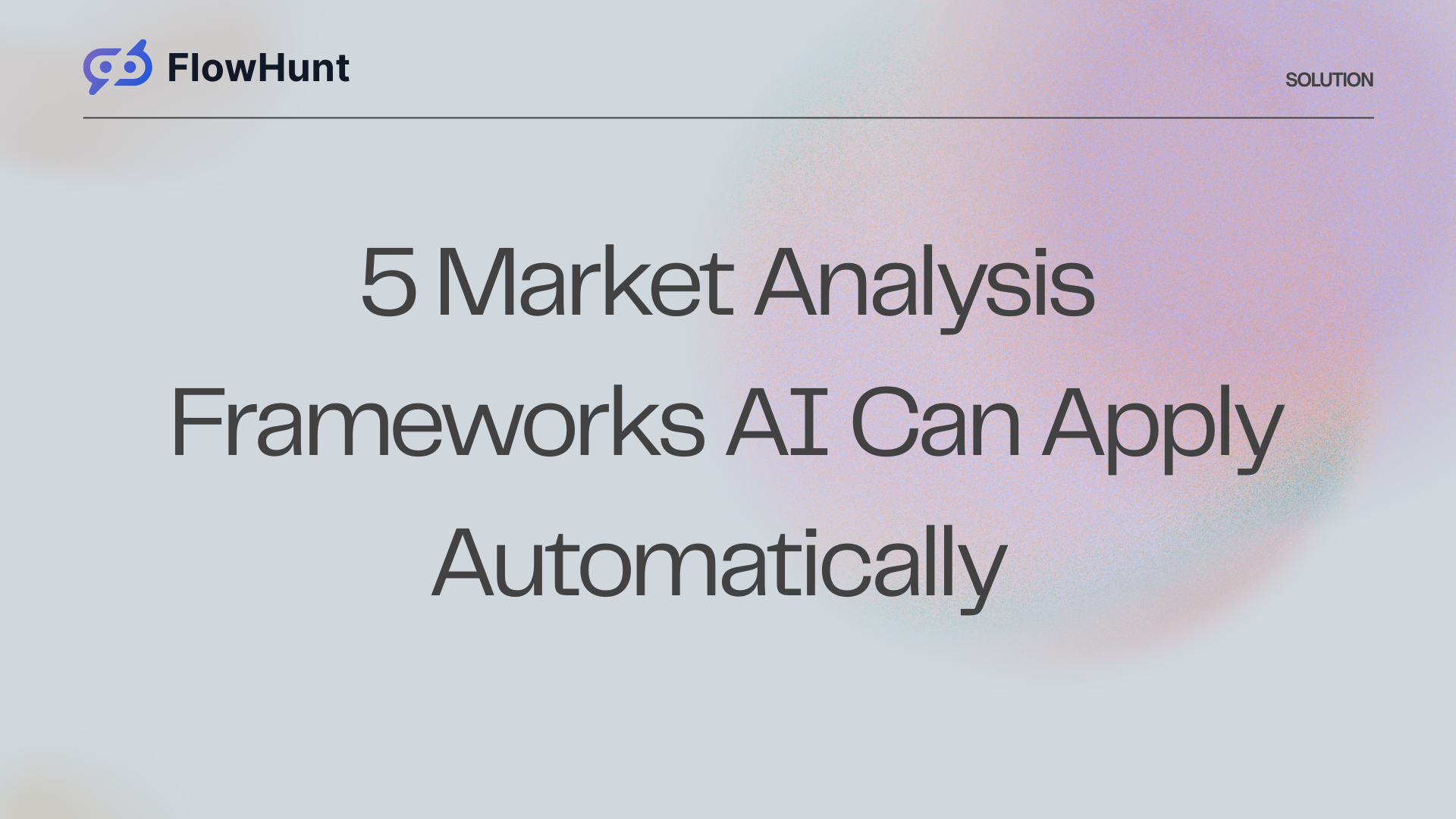 5 Market Analysis Frameworks AI Can Apply Automatically (SWOT, PESTLE, Porter's Five Forces)
