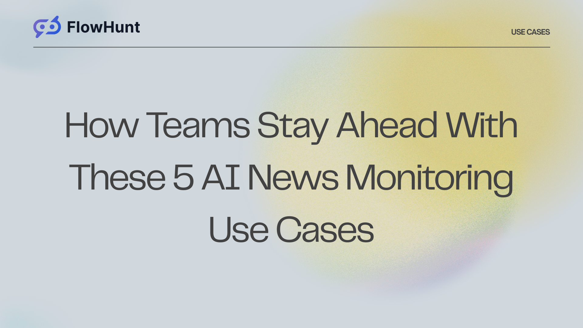 5 AI News Monitoring Use Cases: How Teams Stay Ahead Without Drowning in Content