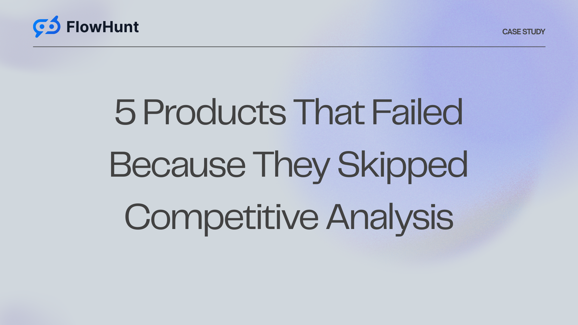 5 Products That Failed Because They Skipped Competitive Analysis (And What AI Would Have Found)