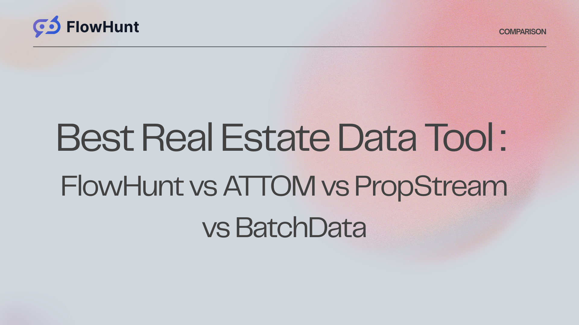 Best Real Estate Data Tool Comparison: FlowHunt vs ATTOM vs PropStream vs BatchData